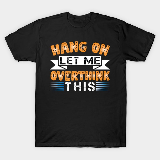 Hang On, Let Me Overthink This - Funny and Relatable Design T-Shirt by The Geek Galleria